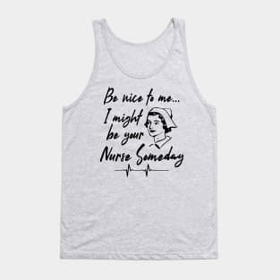 BE NICE TO ME I MIGHT BE YOUR NURSE SOMEDAY Tank Top